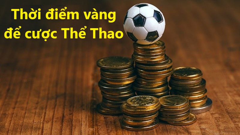 Thời điểm vàng để cược Thể Thao